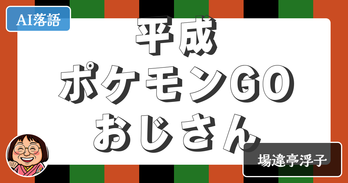 【AI落語】平成ポケモンGOおじさん（新作落語）