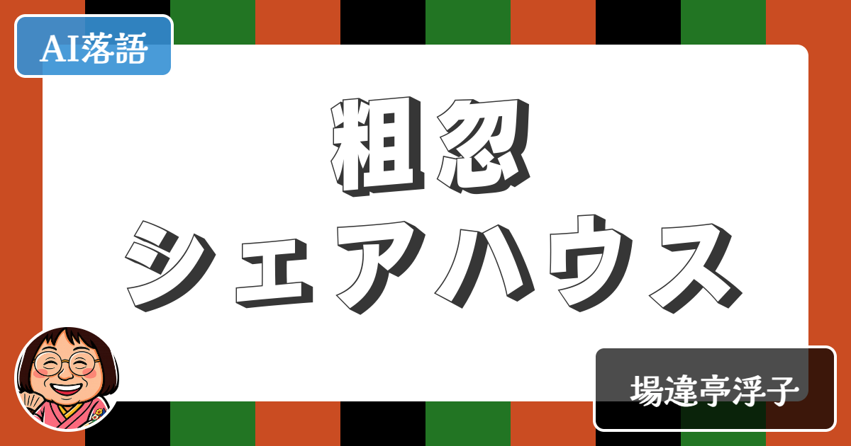 【AI落語】粗忽シェアハウス