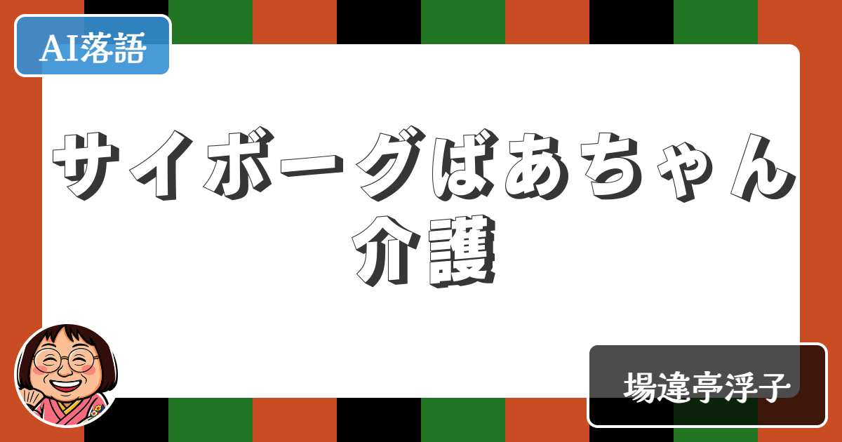 【AI落語】サイボーグばあちゃん介護（新作落語）