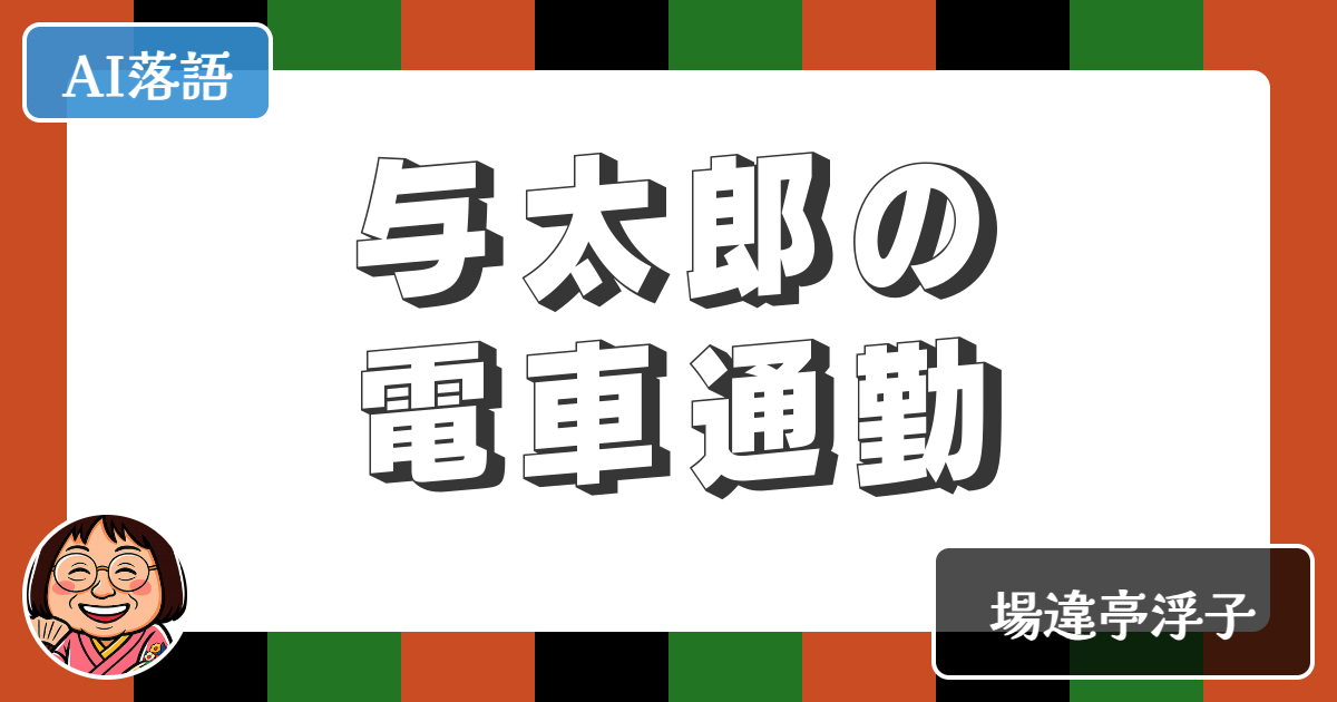 【AI落語】与太郎の電車通勤（新作落語）